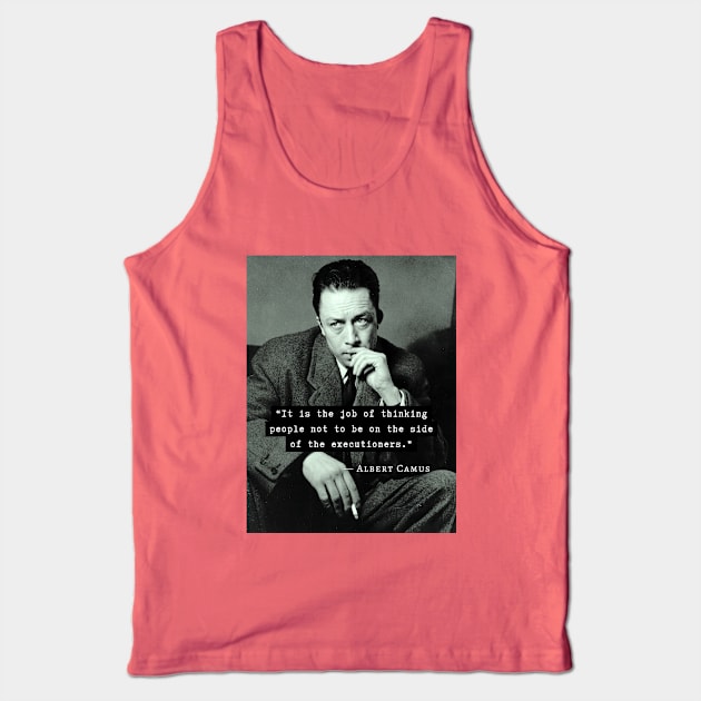 Albert Camus black and white portrait and quote: &quot;It is the job of thinking people not to be on the side of the executioners.&quot; Tank Top by artbleed